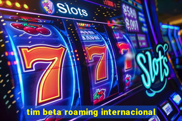 tim beta roaming internacional